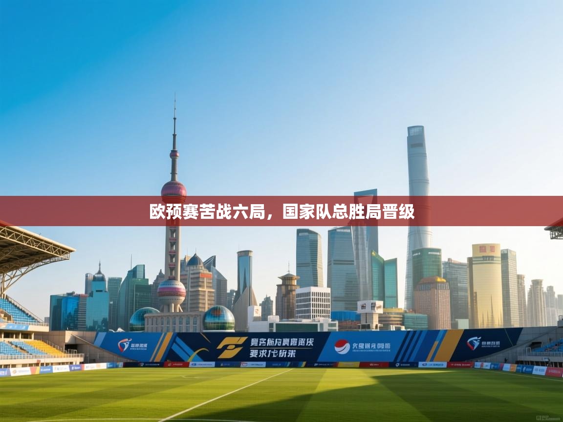 欧预赛苦战六局，国家队总胜局晋级