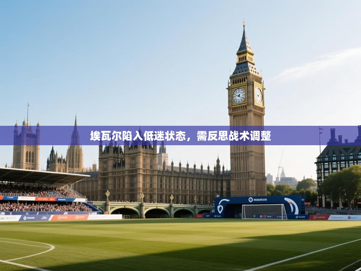 埃瓦尔陷入低迷状态，需反思战术调整